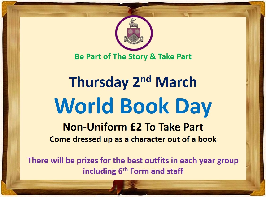 A message to say that it is World Book Day on the 2nd March 2023. Dress up as a character out of a book, non-uniform £2 to take part. Prizes given to the best outfits for all year groups including 6th form and staff.